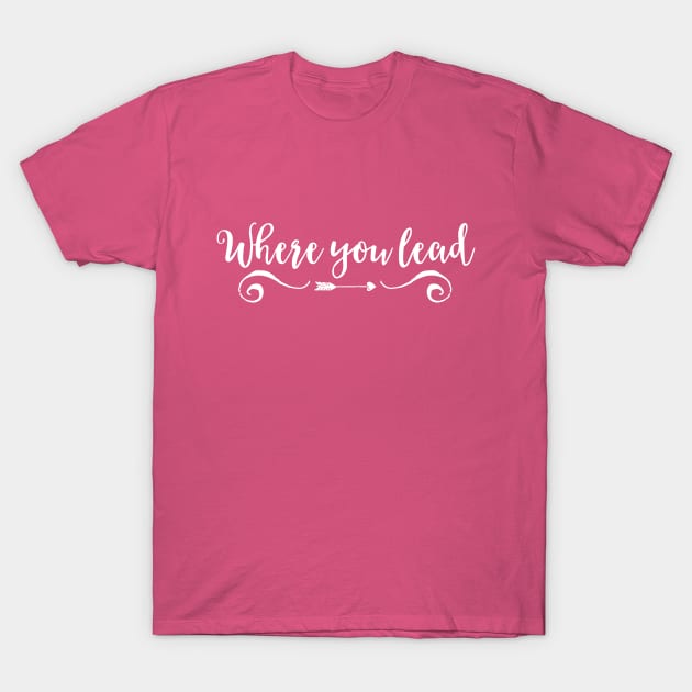 Where you lead T-Shirt by Stars Hollow Mercantile